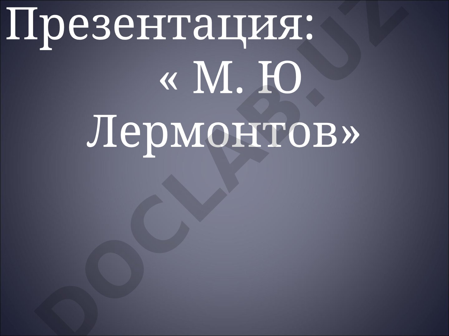 Презентация о жизни и творчестве поэта Михаила Юрьевича Лермонтова