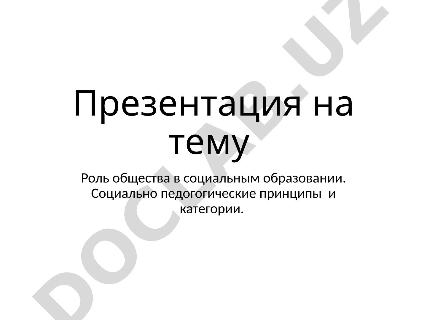 Роль общества в социальным образовании. Социально педогогические принципы и категории.