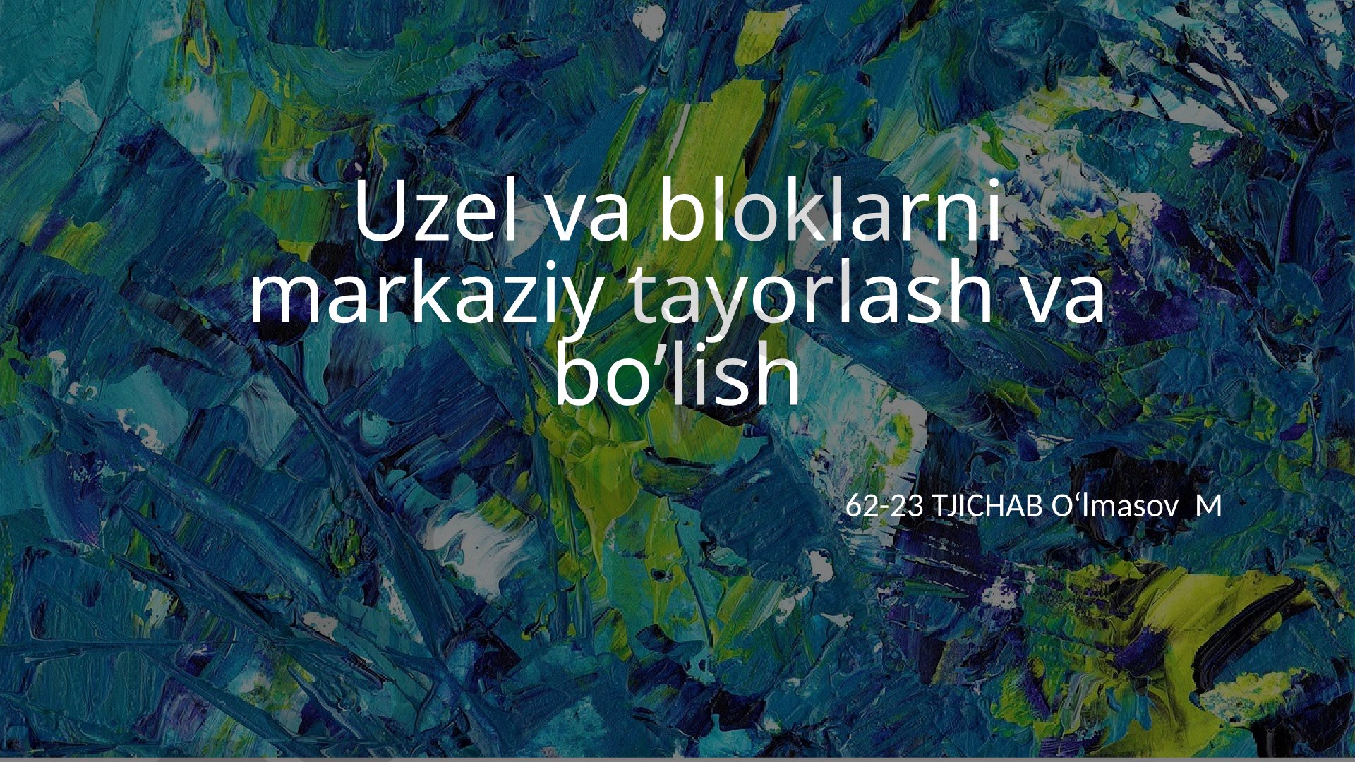 Uzel va bloklarni markaziy tayorlash va bo’lish