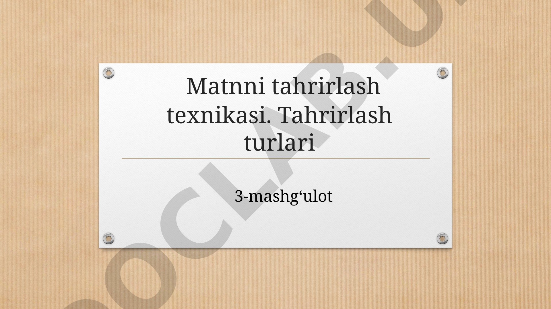 Matnni tahrirlash texnikasi. Tahrirlash turlari 3-mashg‘ulot