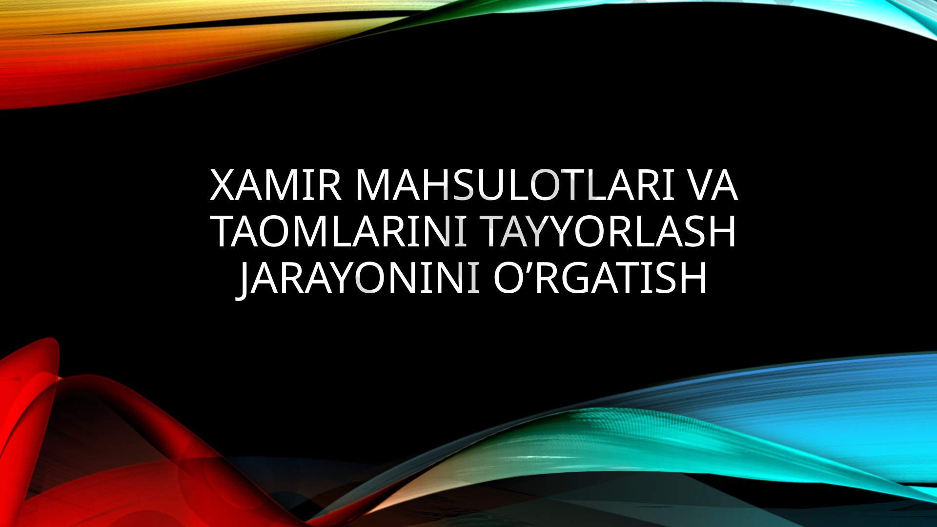 Xamir mahsulotlari va taomlarini tayyorlash jarayonini o’rgatish