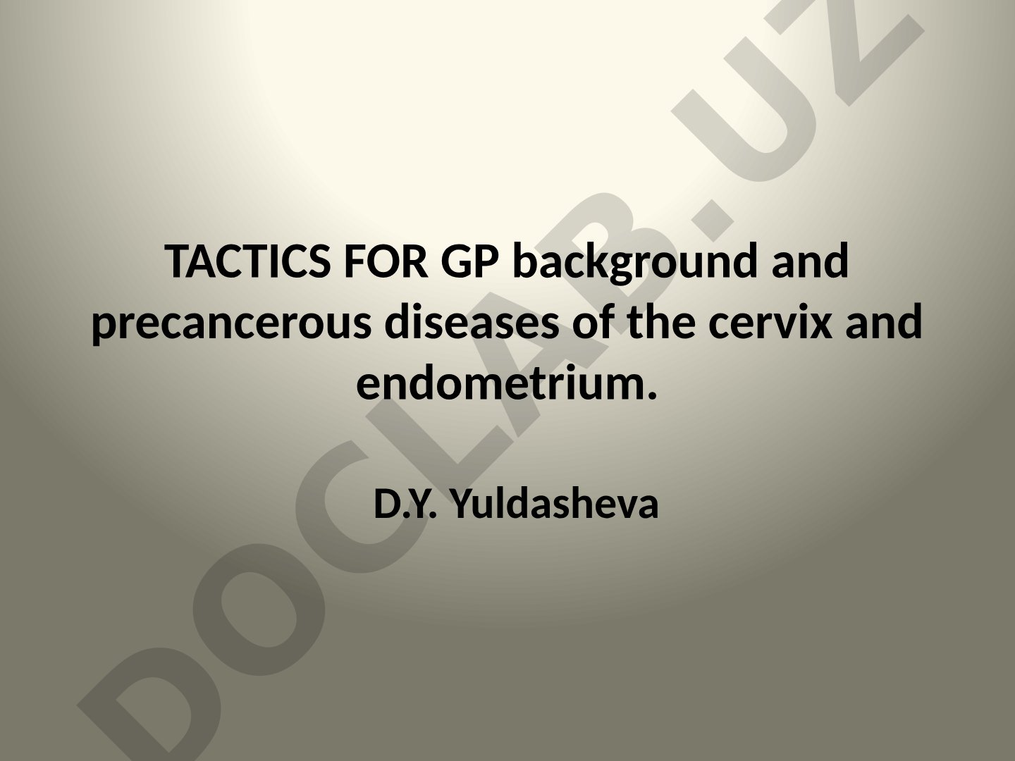 TACTICS FOR GP background and precancerous diseases of the cervix and endometrium