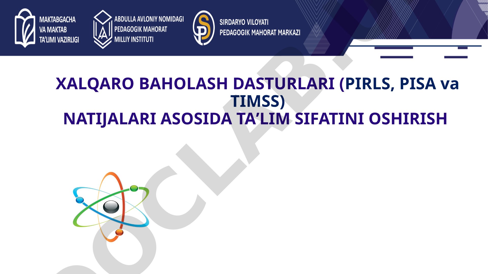 Xalqaro baholash dasturlari (PIRLS, PISA va TIMSS) natijalari asosida ta'lim sifatini oshirish