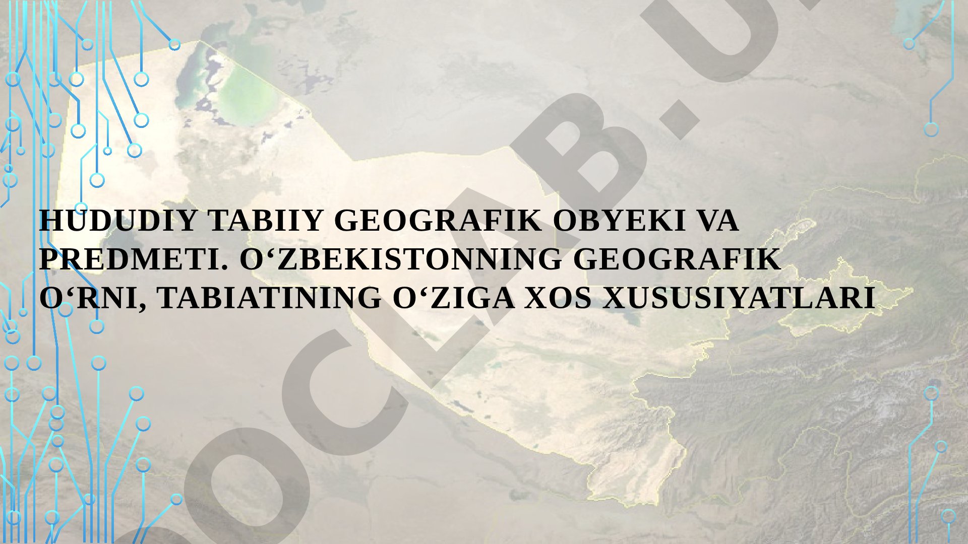 O‘zbekistonning geografik o‘rni, tabiatining o‘ziga xos xususiyatlari