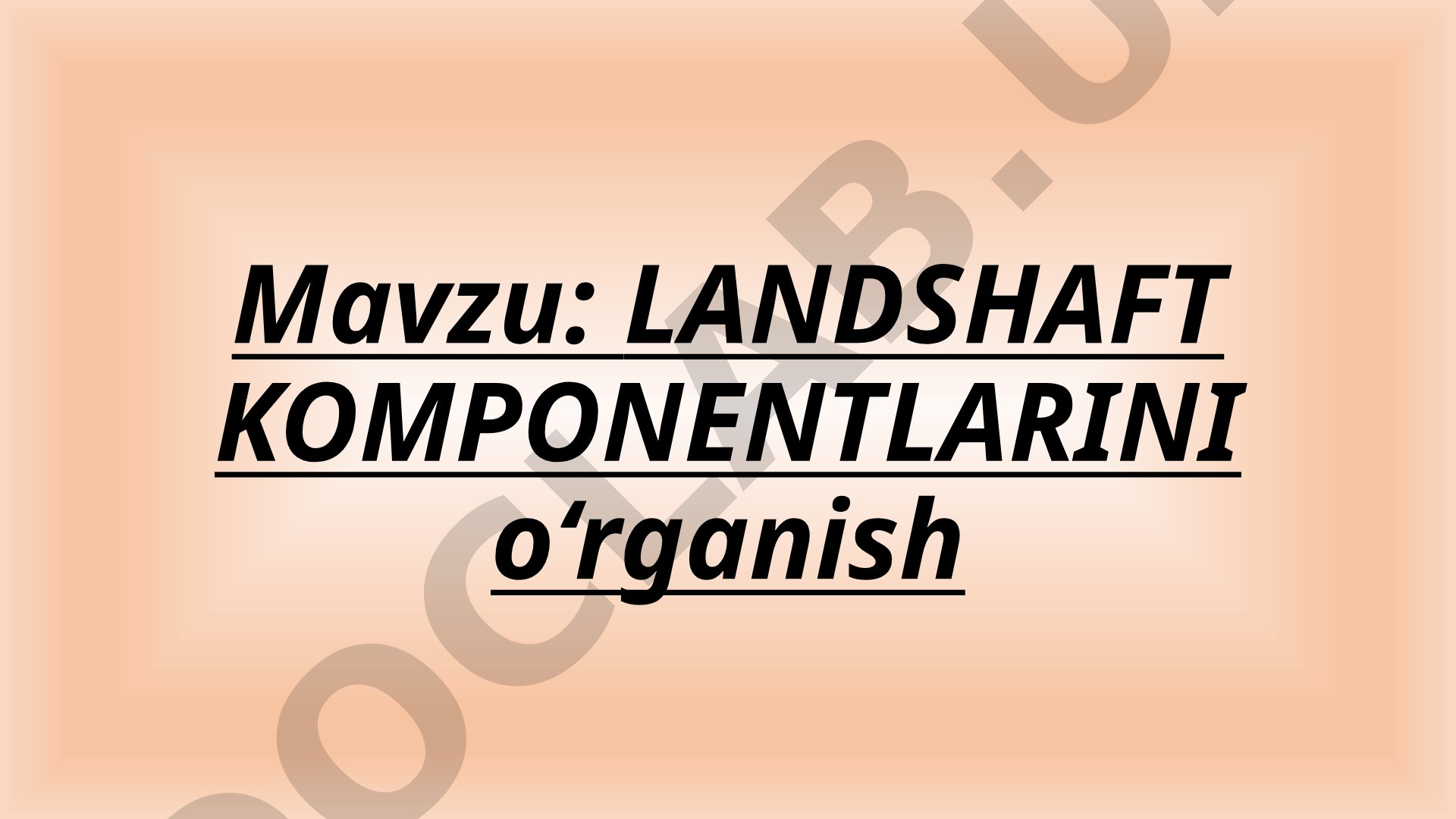 Landshaft komponentlari tushunchasi, turlari, shakllantiruvchi omillar va o'zaro