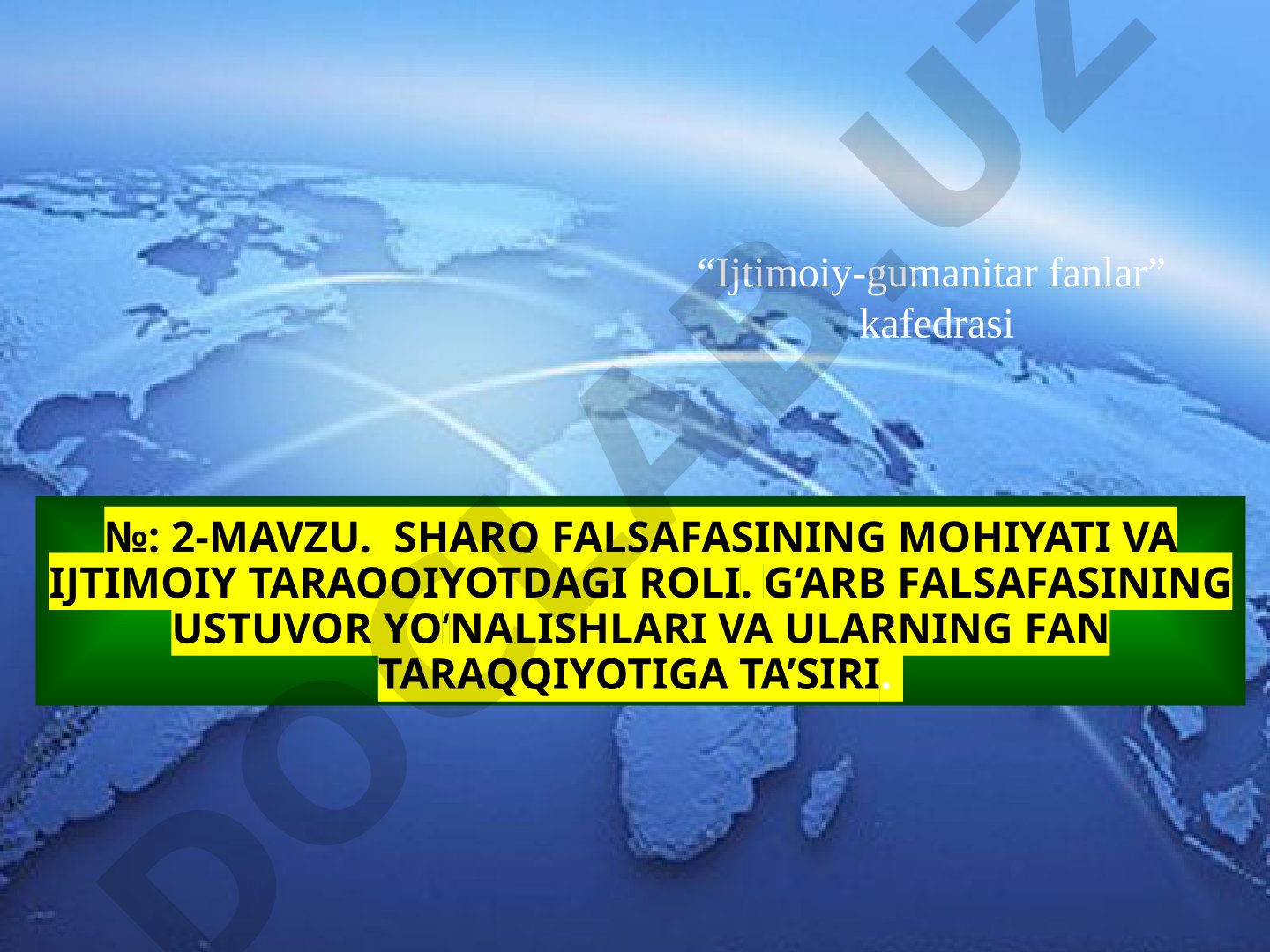 Sharq falsafasining mohiyati va ijtimoiy taraqqiyotdagi roli. G‘arb falsafasining ustuvor yo‘nalishlari va ularning fan taraqqiyotiga ta’siri
