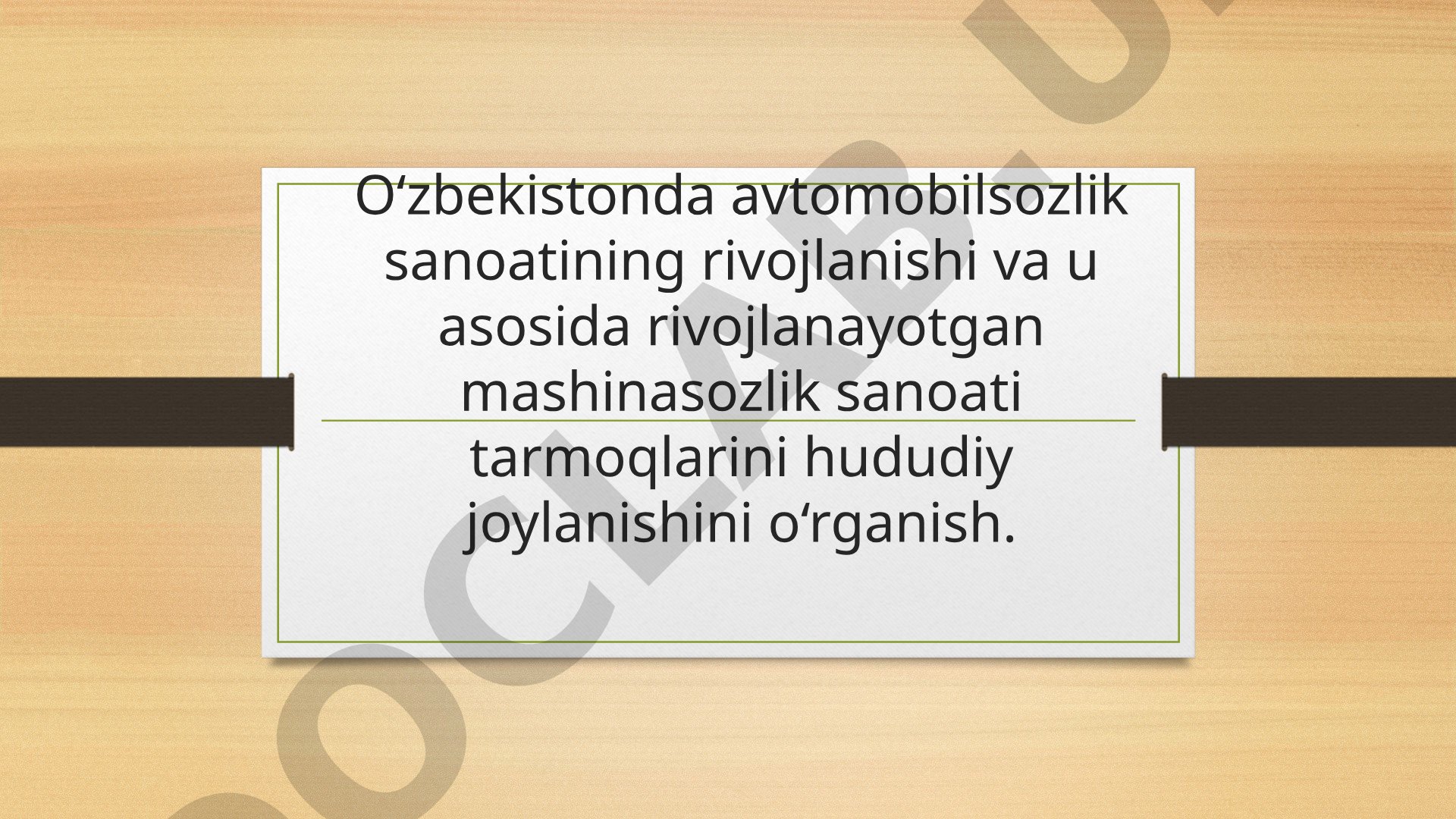 O‘zbekistonda avtomobilsozlik sanoatining rivojlanishi va mashinasozlik tarmoqlarining hududiy joylashuvi