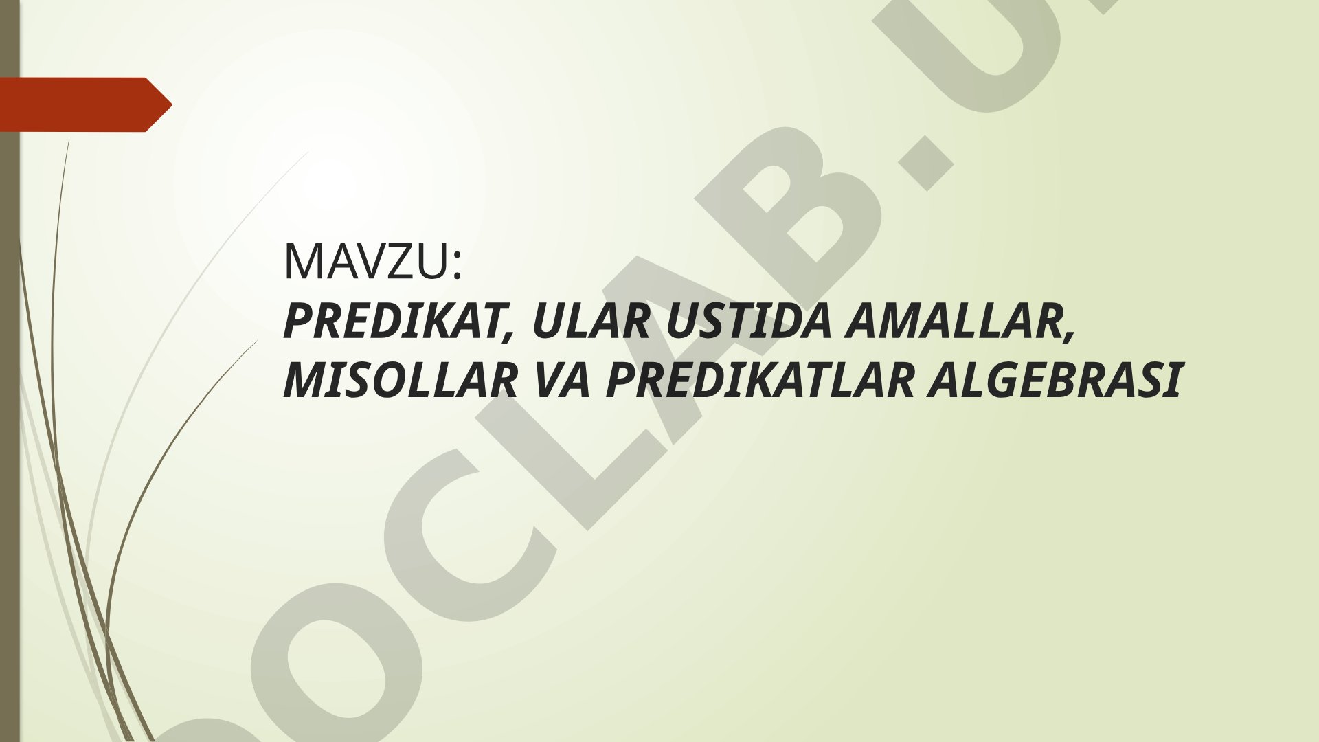 Predikat, ular ustida amallar, misollar va predikatlar algebrasi