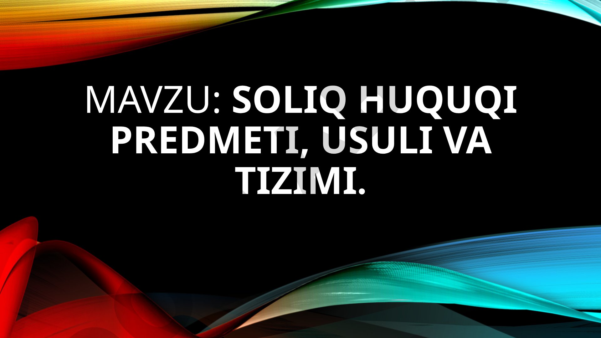 Soliq huquqi predmeti, usuli va tizimi