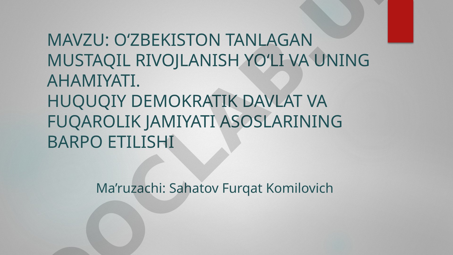 O‘zbekiston tanlagan mustaqil rivojlanish yo‘li va uning ahamiyati. Huquqiy demokratik davlat va fuqarolik jamiyati asoslarining barpo etilishi