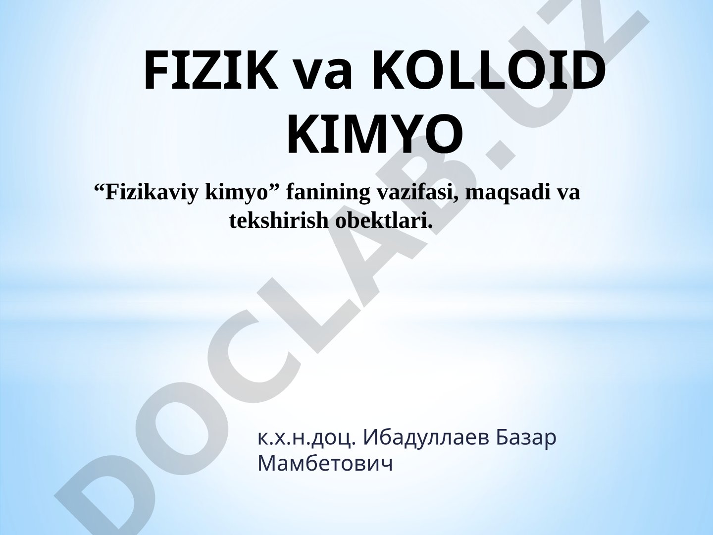 Fizik va kolloid kimyo fanining vazifasi, maqsadi va tekshirish obektlari