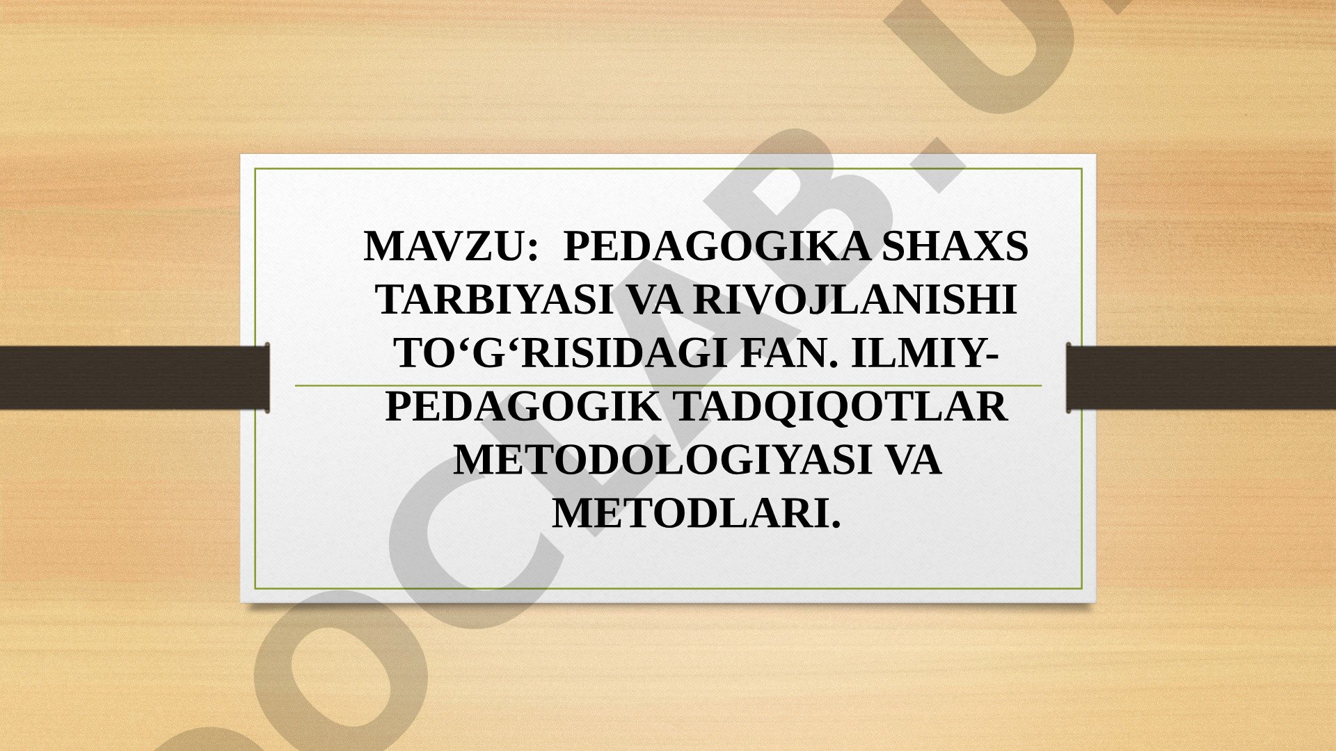 Pedagogika shaxs tarbiyasi va rivojlanishi to‘g‘risidagi fan. Ilmiy-pedagogik tadqiqotlar metodologiyasi va metodlari
