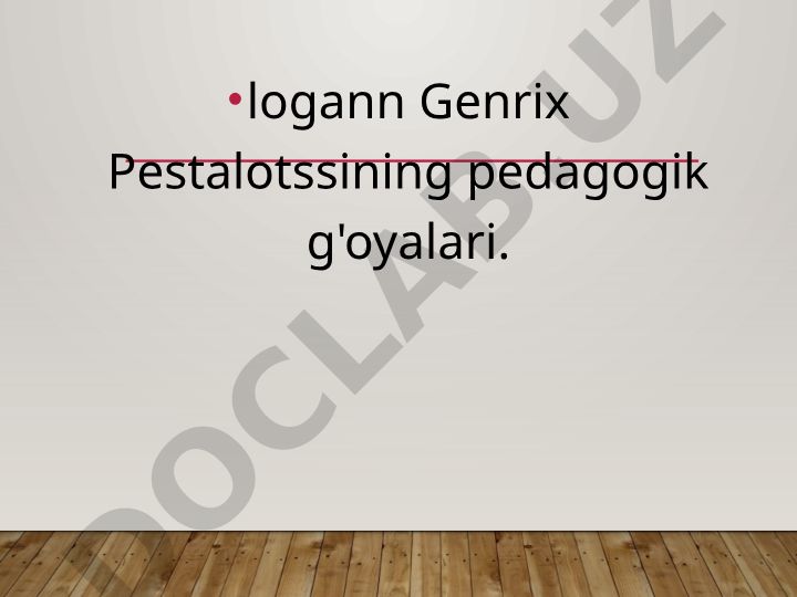 Iogann Geynrix Pestalotsining pedagogik g'oyalari