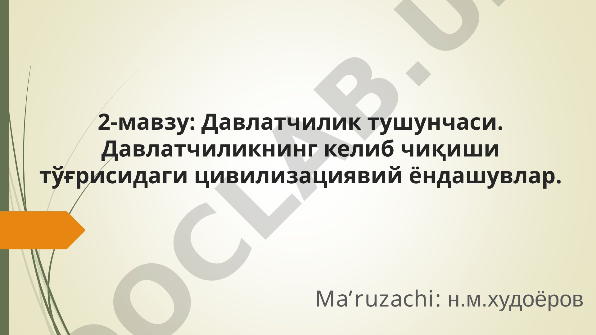 Давлатчилик тушунчаси. Давлатчиликнинг келиб чиқиши тўғрисидаги цивилизациявий ёндашувлар.