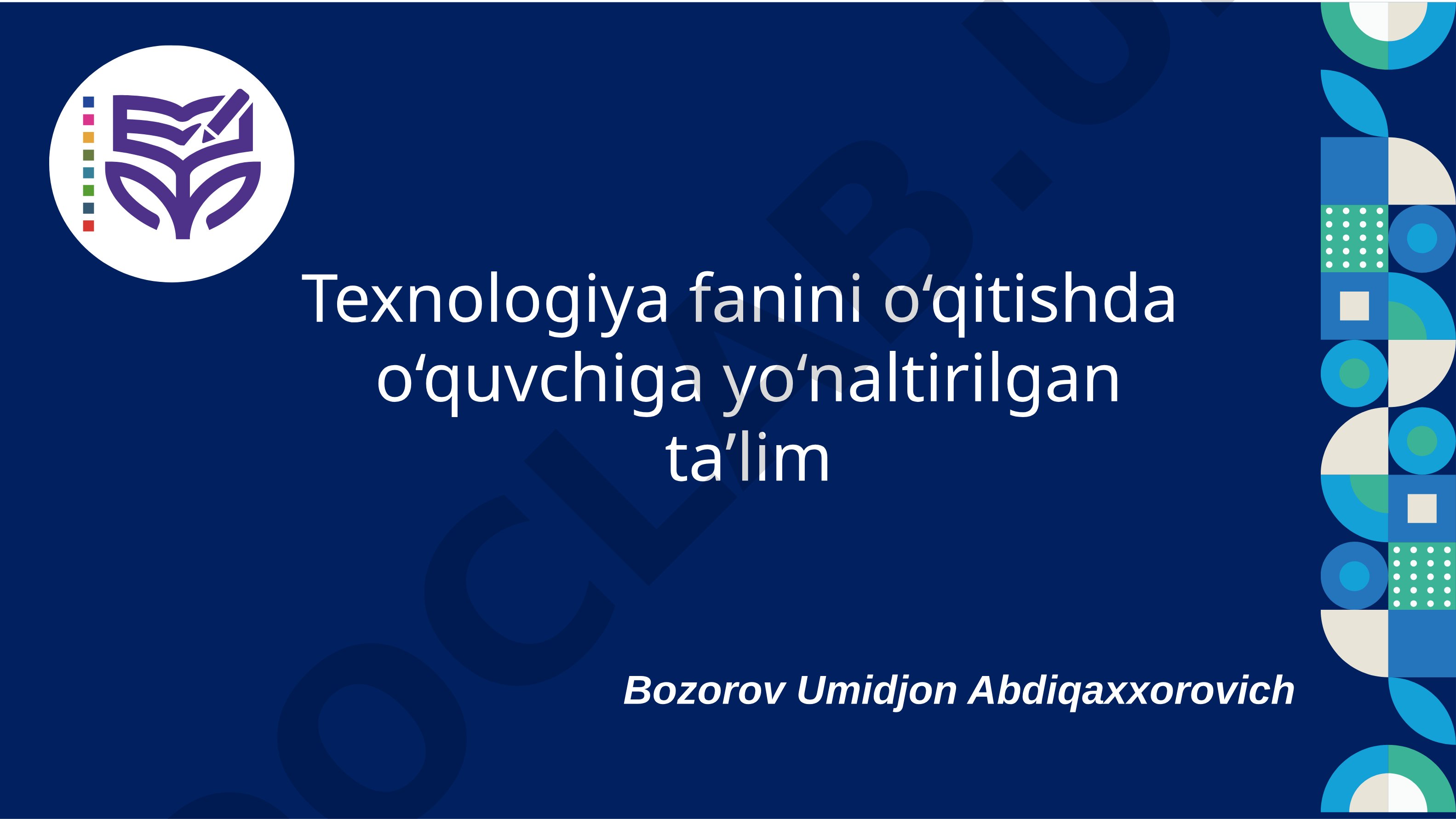 Texnologiya fanini o‘qitishda o‘quvchiga yo‘naltirilgan ta’lim