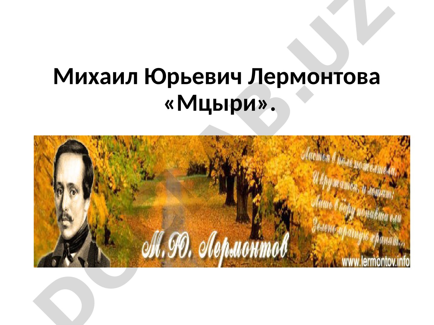 М.Ю. Лермонтов: жизнь и поэма «Мцыри»