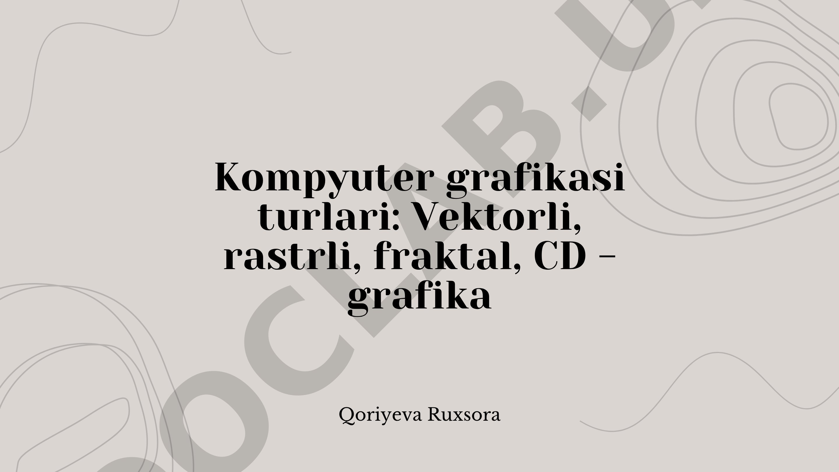 Kompyuter grafikasi turlari: Vektorli, rastrli, fraktal, CD - grafika