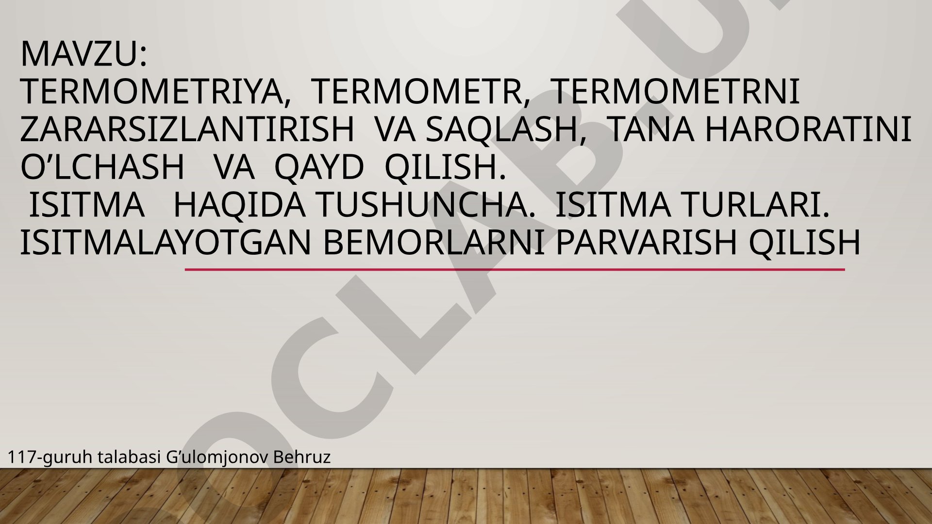 Termometriya, termometr, termometrni zararsizlantirish va saqlash, tana haroratini o'lchash va qayd qilish. Isitma haqida tushuncha. Isitma turlari. Isitmalayotgan bemorlarni parvarish qilish