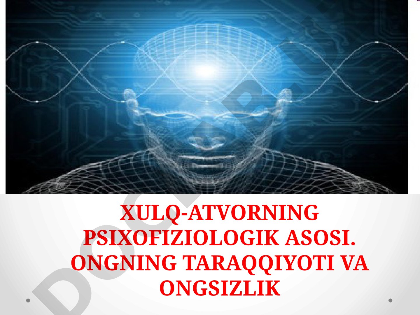 Xulq-atvorning psixofiziologik asosi. Ongning taraqqiyoti va ongsizlik