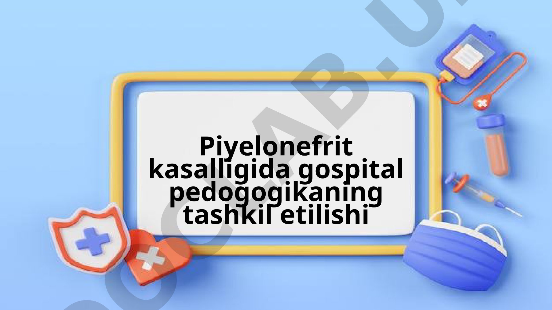 Piyelonefrit kasalligida gospital pedogogikaning tashkil etilishi