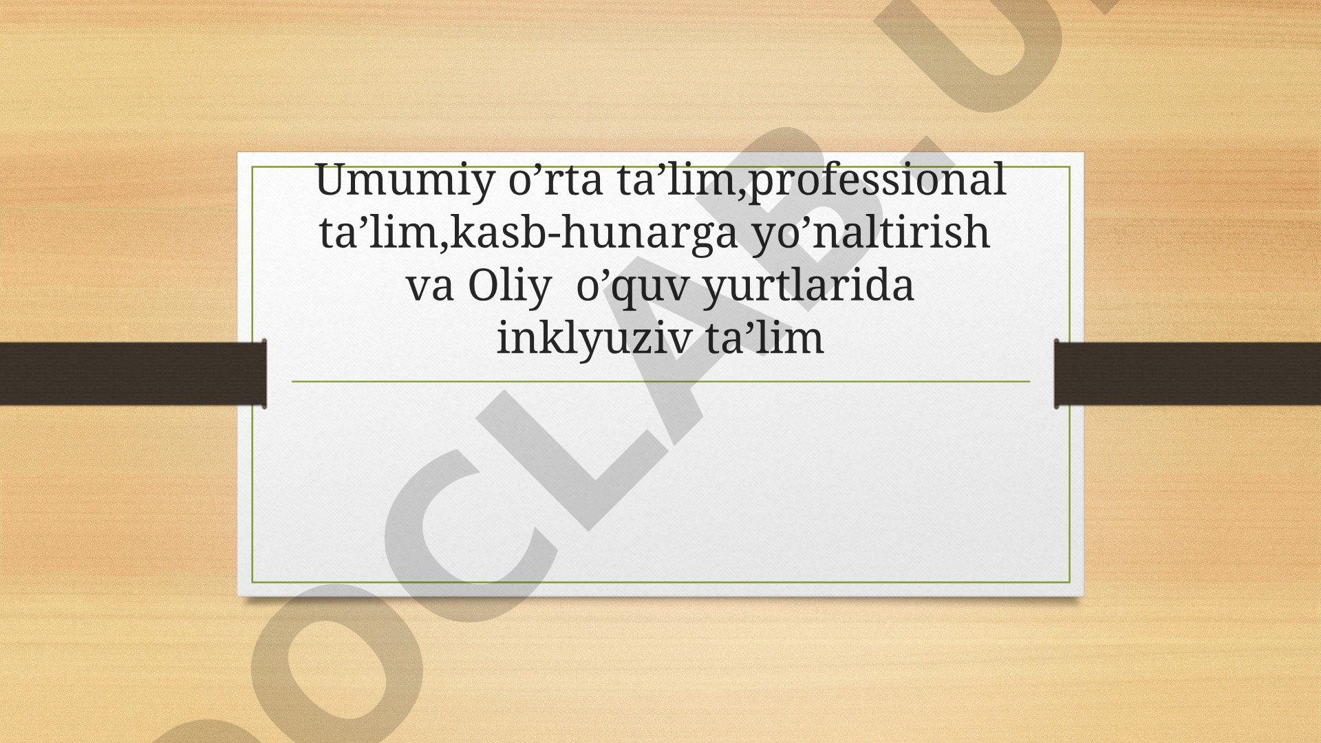 Umumiy o’rta ta’lim, professional ta’lim, kasb-hunarga yo’naltirish va Oliy o’quv yurtlarida inklyuziv ta’lim