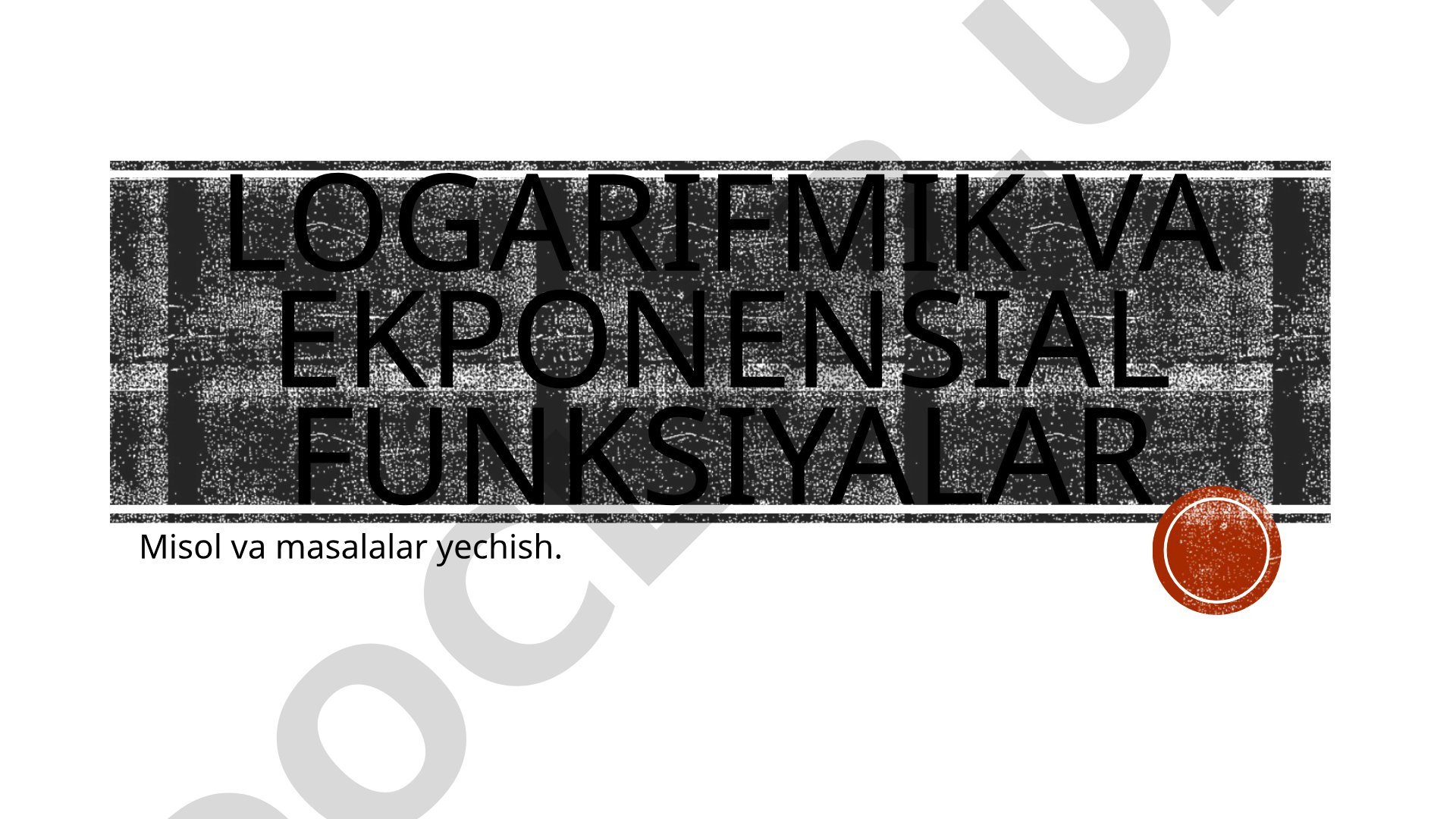 Logarifmik va eksponensial funksiyalar: misol va masalalar yechish