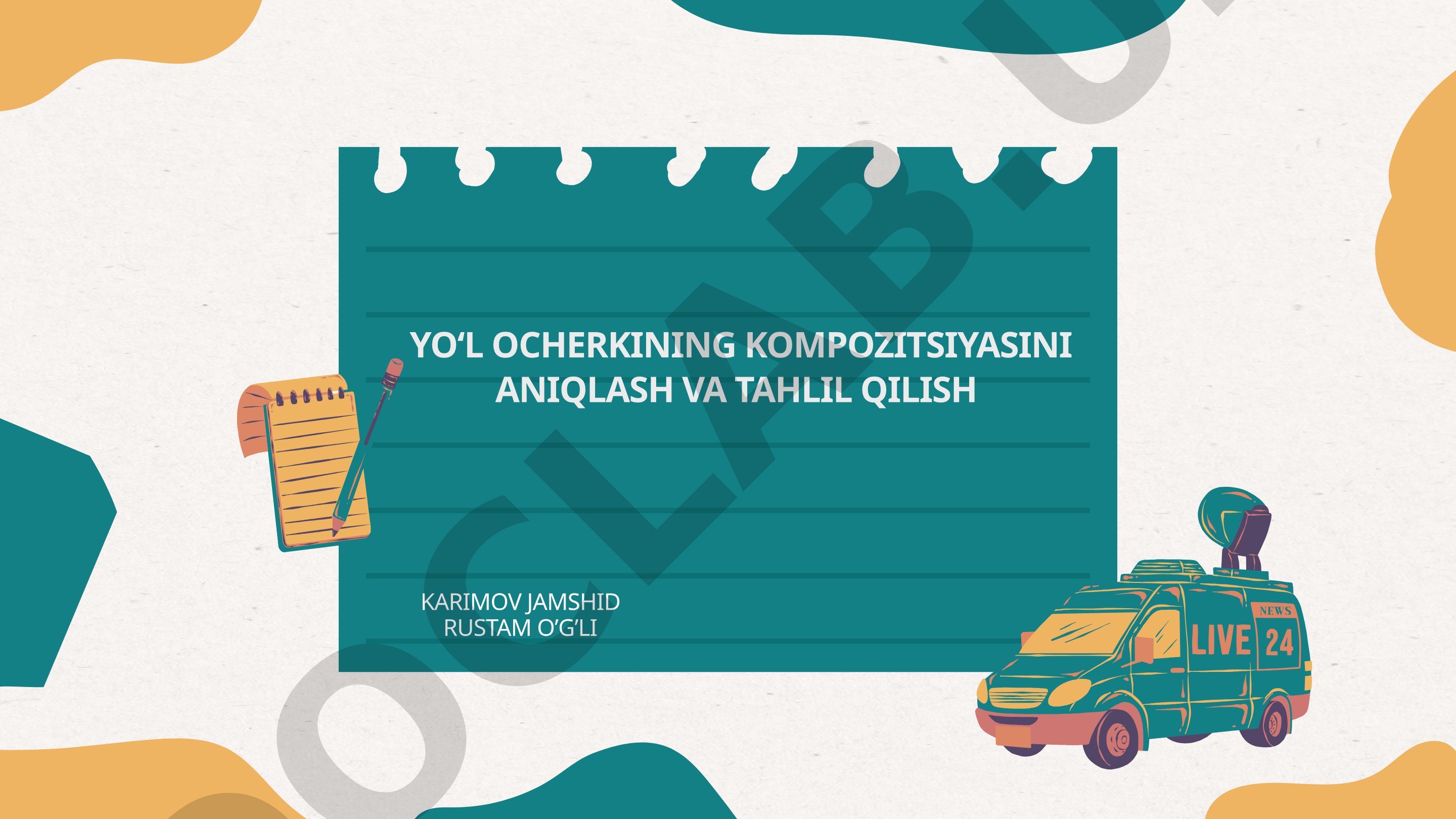 YO‘L OCHERKINING KOMPOSITSIYASINI ANIQLASH VA TAHLIL QILISH
