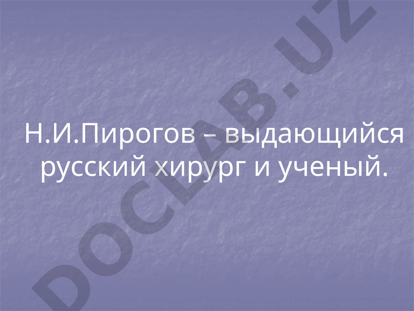 Н.И.Пирогов – выдающийся русский хирург и ученый