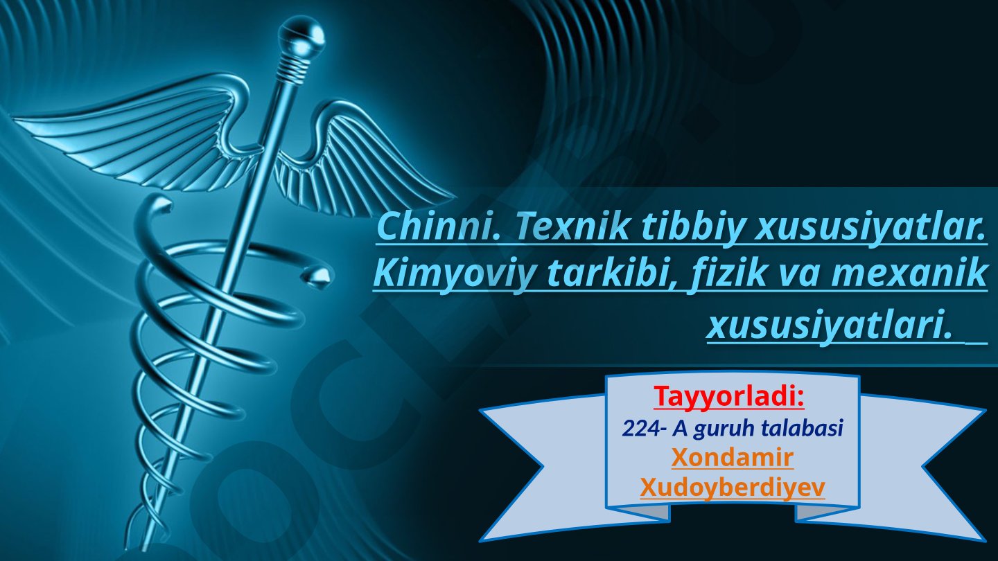 Chinni. Texnik tibbiy xususiyatlar. Kimyoviy tarkibi, fizik va mexanik xususiyatlari.
