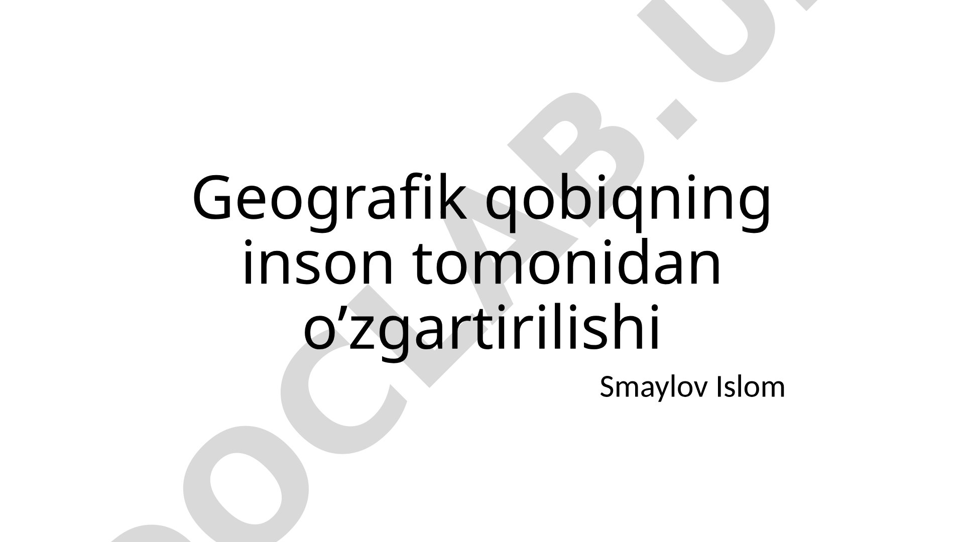 Geografik qobiqning inson tomonidan o'zgartirilishi