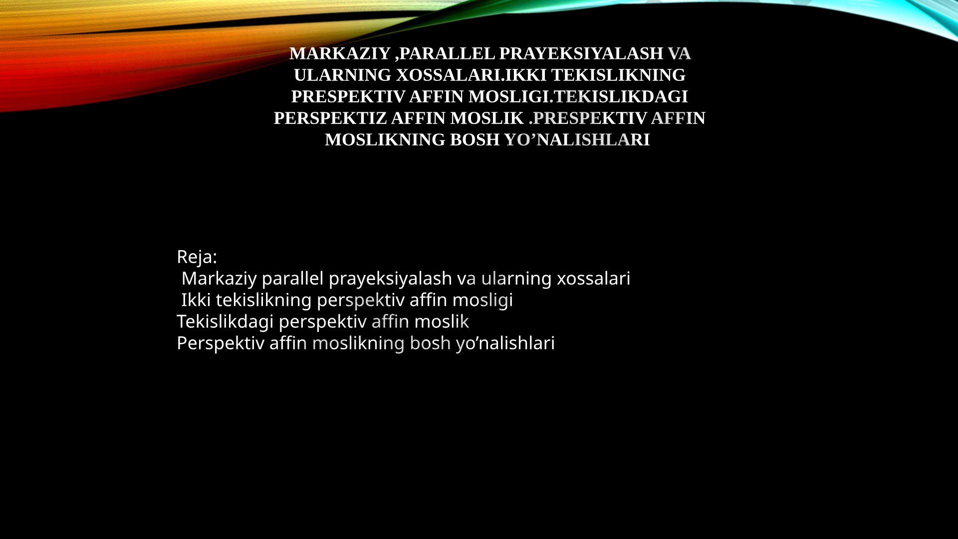 Markaziy, parallel prayeksiyalash va ularning xossalari