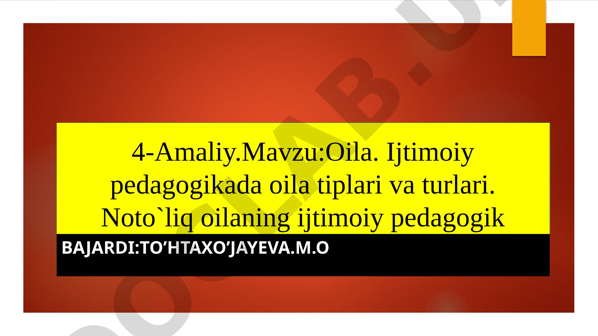 Oila. Ijtimoiy pedagogikada oila tiplari va turlari. Noto`liq oilaning ijtimoiy pedagogik