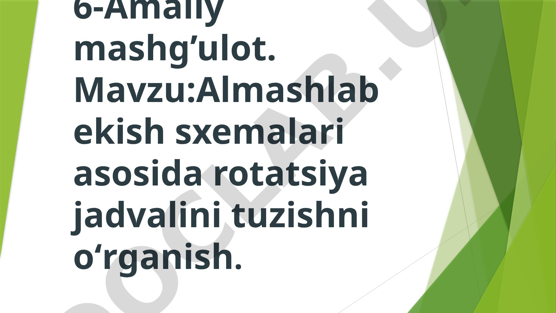 Almashlab ekish sxemalari asosida rotatsiya jadvalini tuzishni о‘rganish