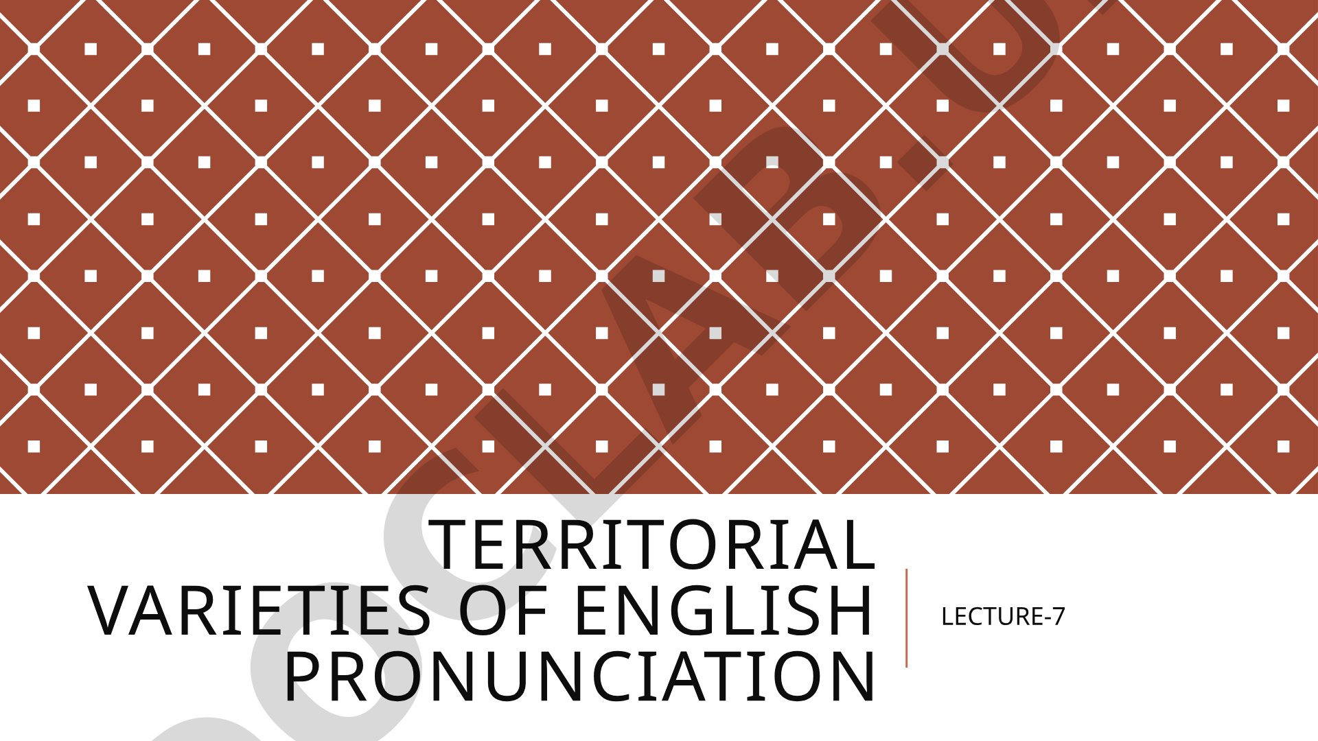 Territorial varieties of English pronunciation LECTURE-7