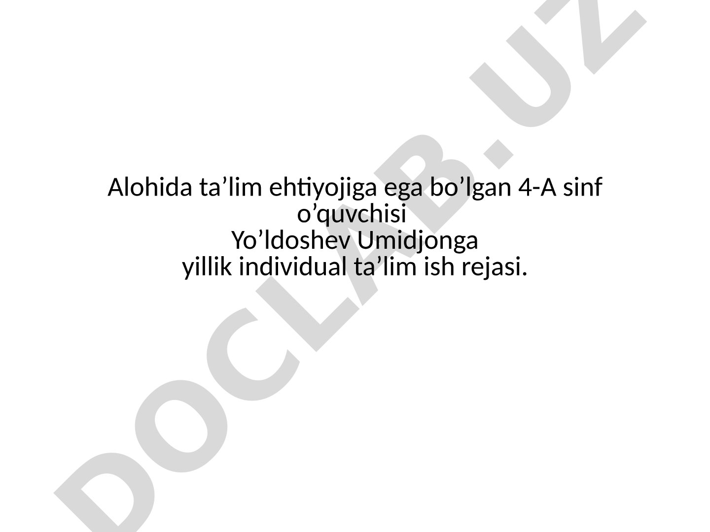 Alohida ta’lim ehtiyojiga ega bo’lgan 4-A sinf o’quvchisi Yo’ldoshev Umidjonga yillik individual ta’lim ish rejasi