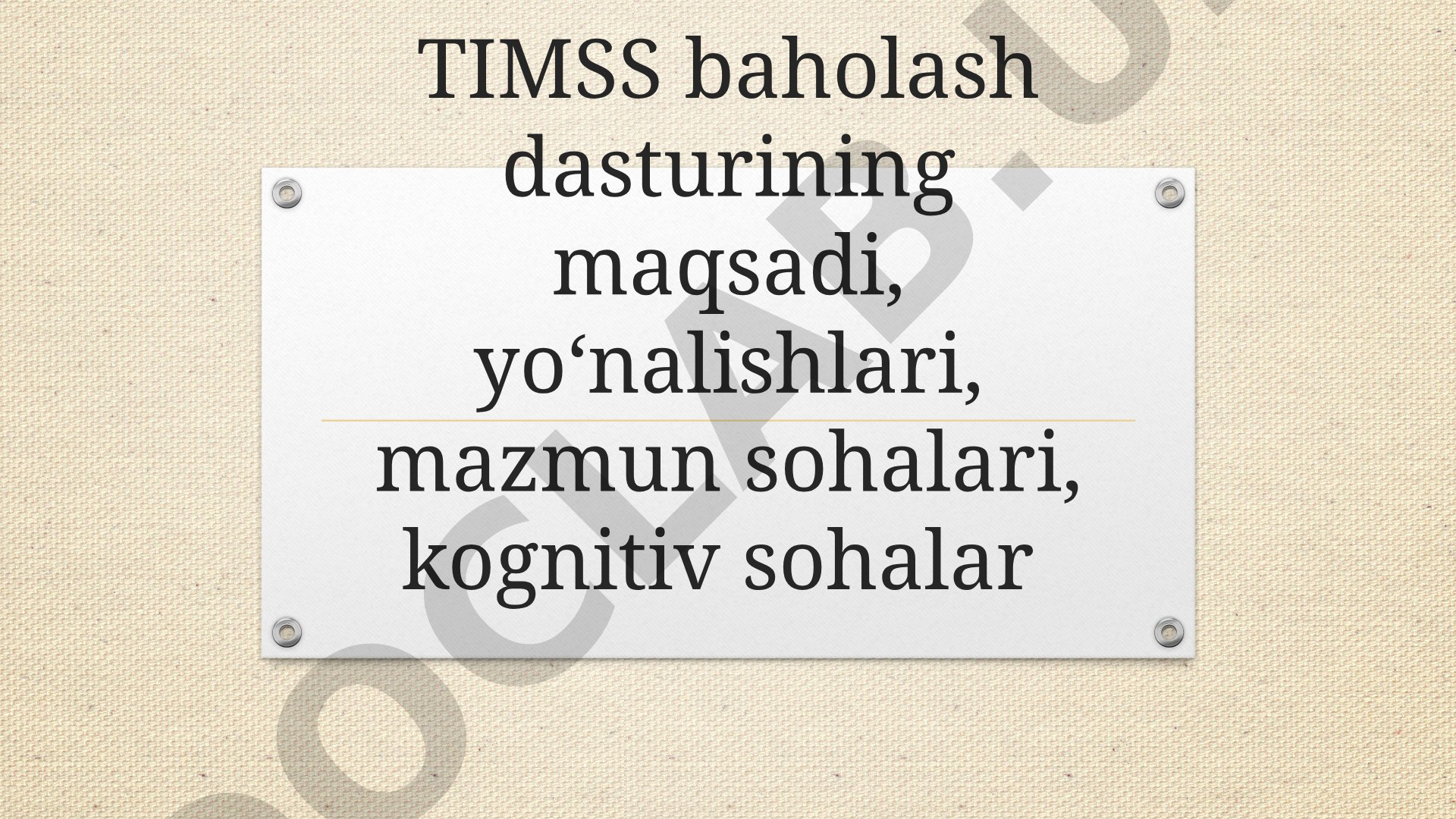 TIMSS baholash dasturining maqsadi, yoʻnalishlari, mazmun sohalari, kognitiv sohalar