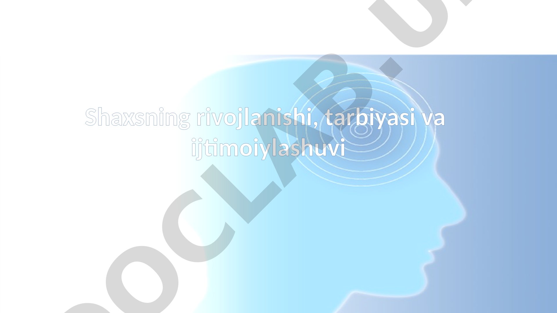 Shaxsning rivojlanishi, tarbiyasi va ijtimoiylashuvi