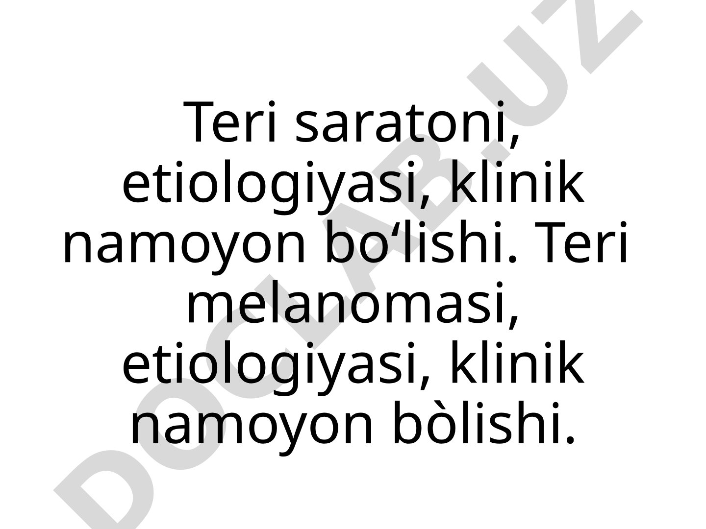 Teri saratoni va melanomasi etiologiyasi va klinik namoyon bo'lishi