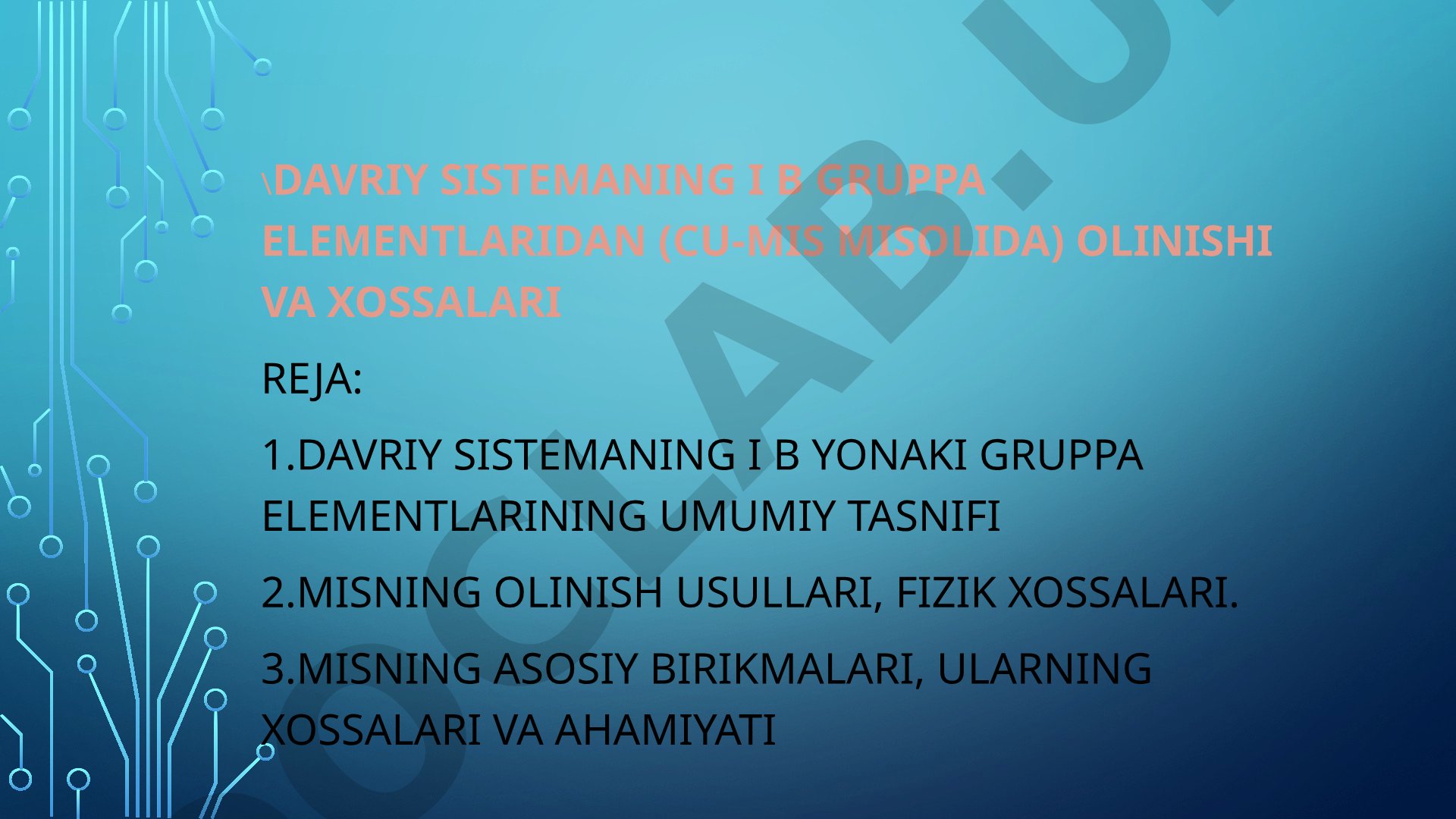 Davriy sistemaning I B gruppa elementlaridan (Cu-mis misolida) olinishi va xossalari