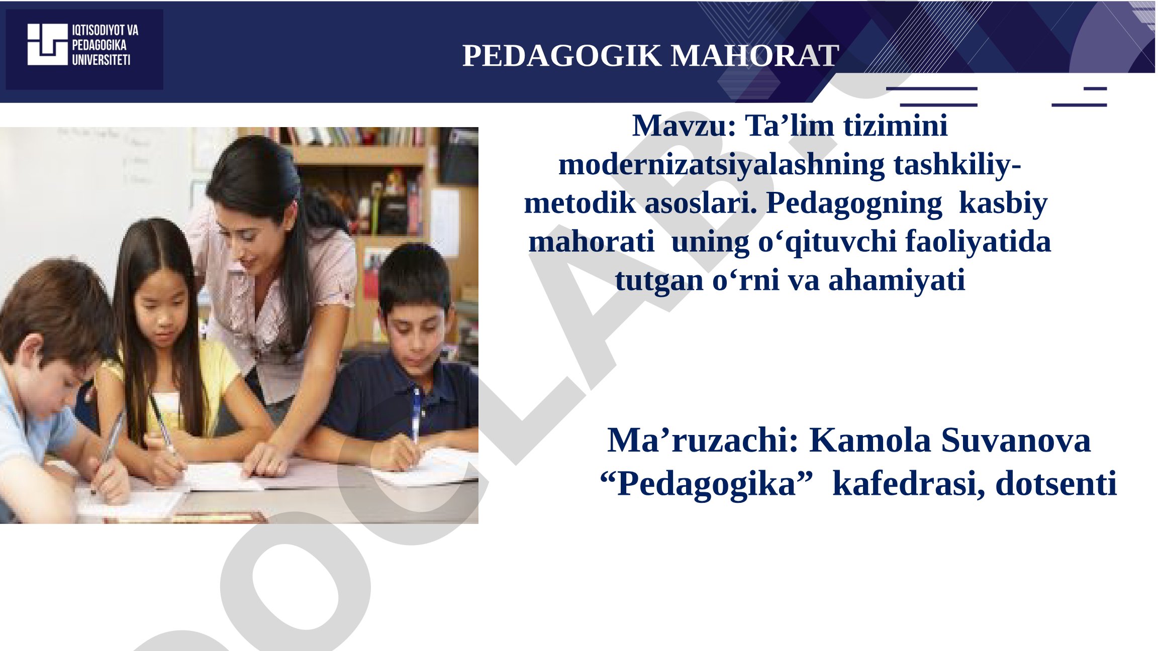 Ta’lim tizimini modernizatsiyalashning tashkiliy-metodik asoslari. Pedagogning kasbiy mahorati uning o‘qituvchi faoliyatida tutgan o‘rni va ahamiyati