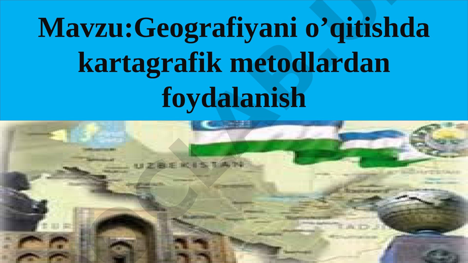 Geografiyani o’qitishda kartagrafik metodlardan foydalanish