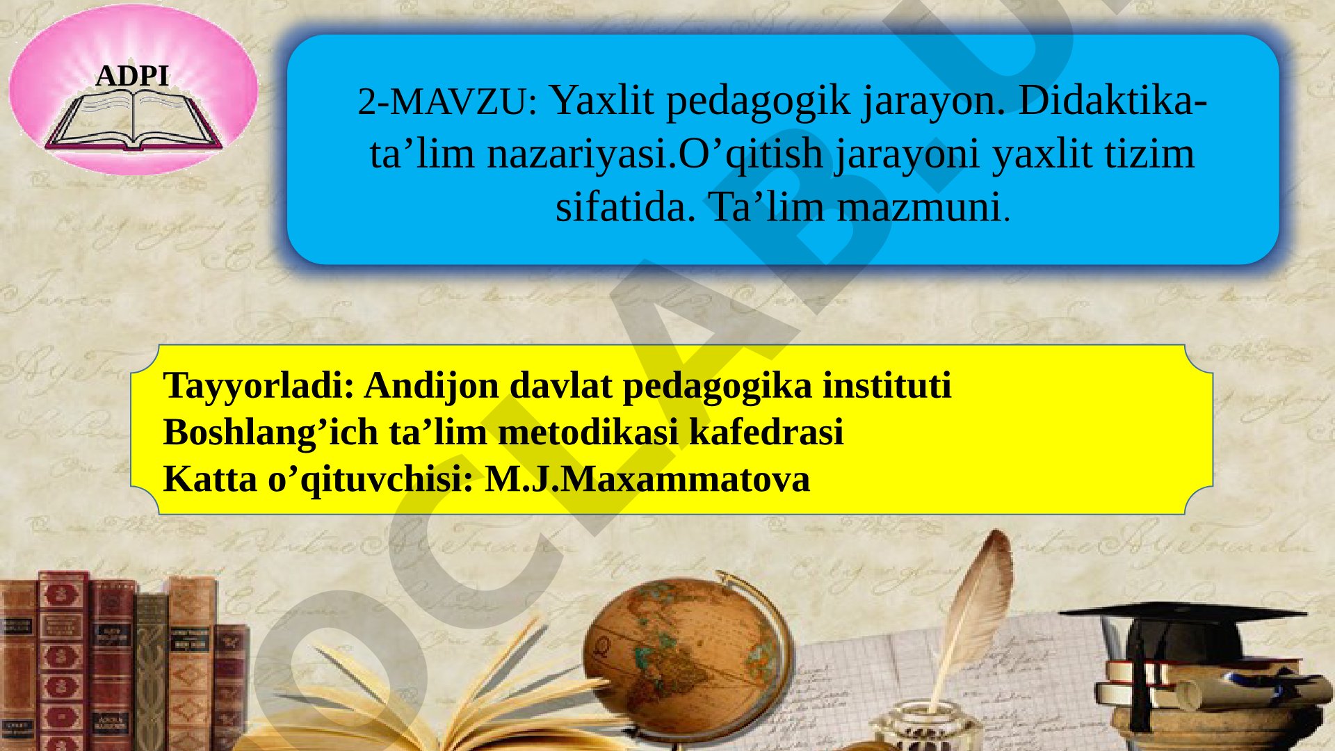 Yaxlit pedagogik jarayon. Didaktika - ta'lim nazariyasi. O'qitish jarayoni yaxlit tizim sifatida. Ta'lim mazmuni.