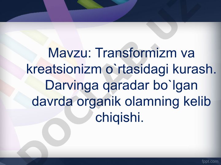 Transformizm va kreatsionizm o`rtasidagi kurash. Darvinga qaradar bo`lgan davrda organik olamning kelib chiqishi