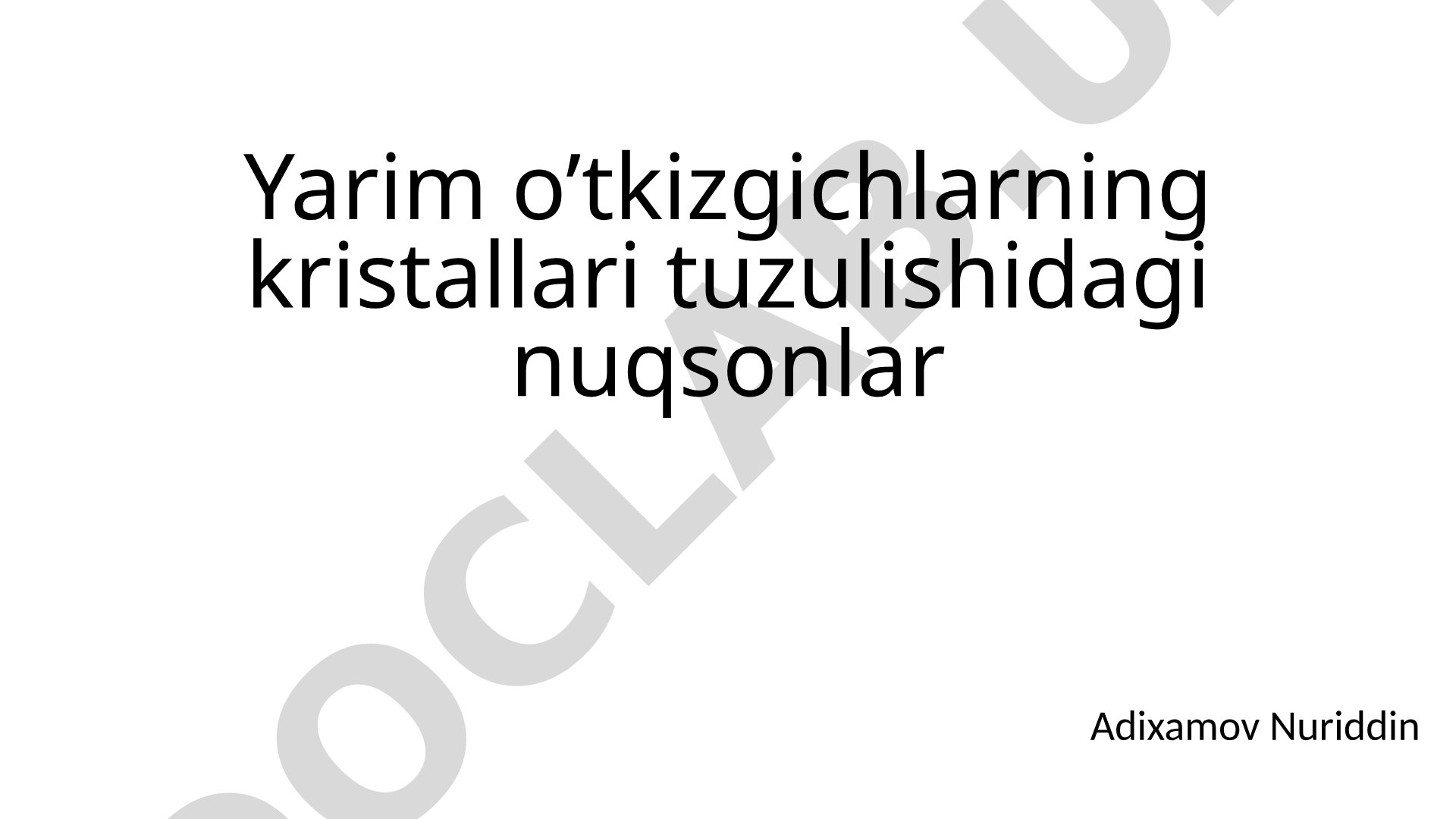 Yarim o’tkizgichlarning kristallari tuzulishidagi nuqsonlar