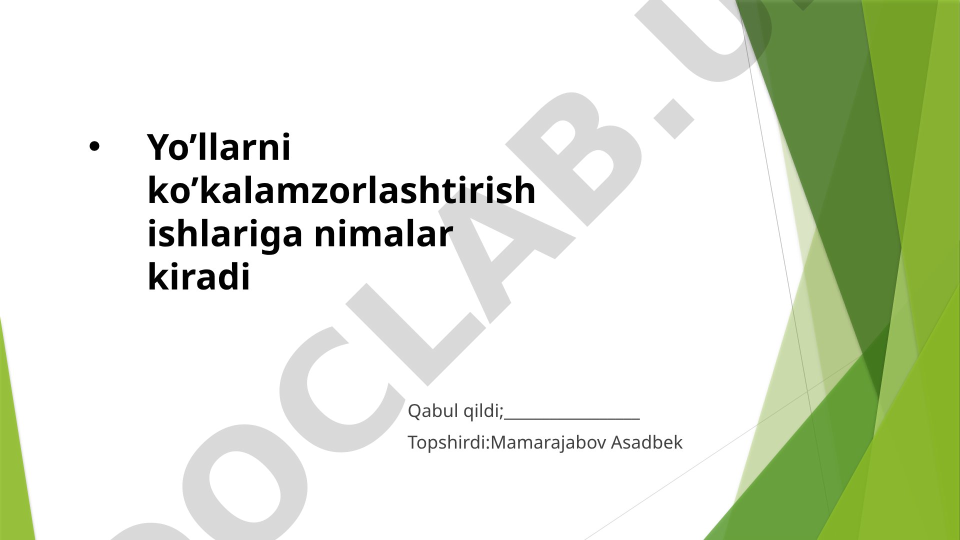 Yo’llarni ko’kalamzorlashtirish ishlariga nimalar kiradi