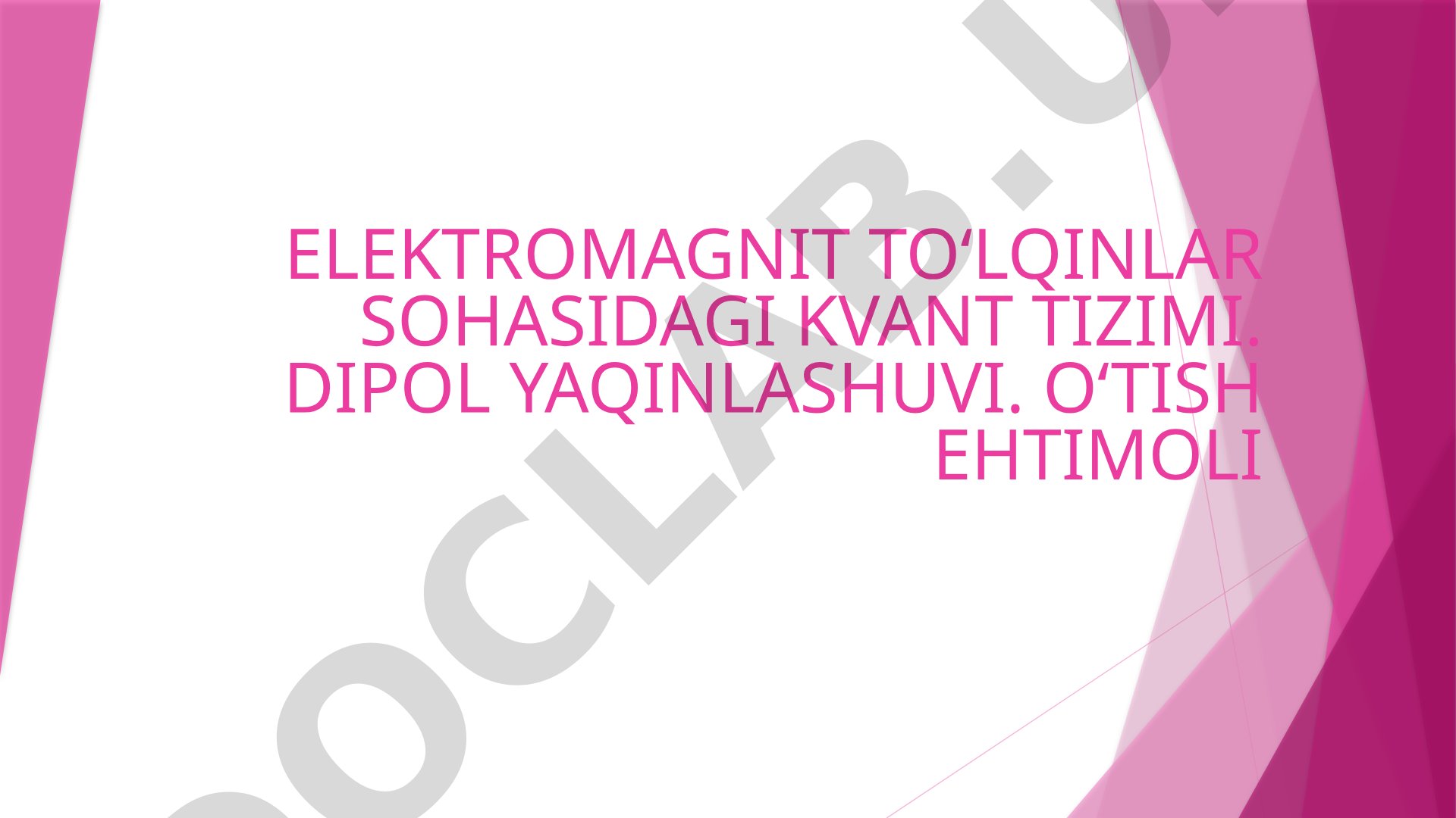 Elektromagnit to'lqinlar sohasidagi kvant tizimi, dipol yaqinlashuvi va o'tish ehtimoli