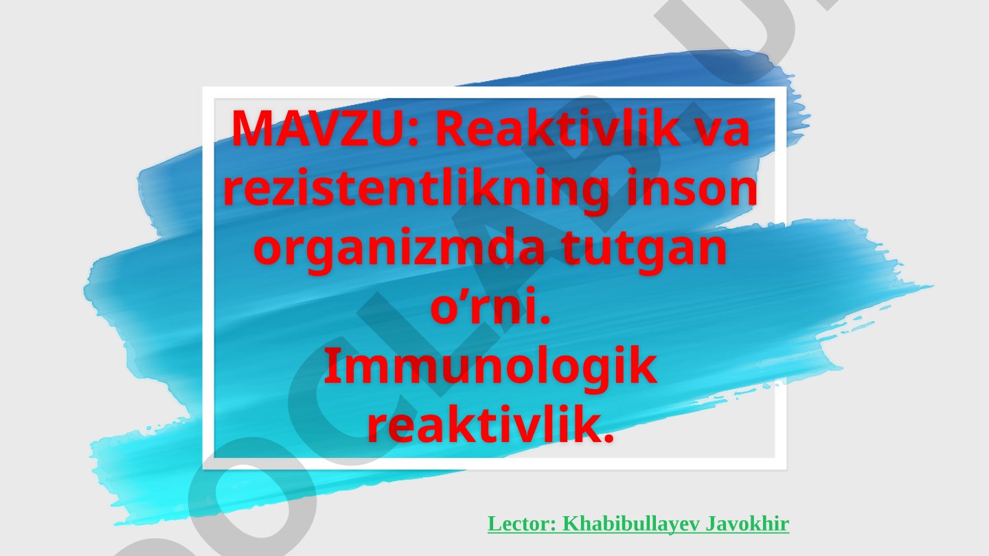 Reaktivlik va rezistentlikning inson organizmda tutgan o’rni. Immunologik reaktivlik.