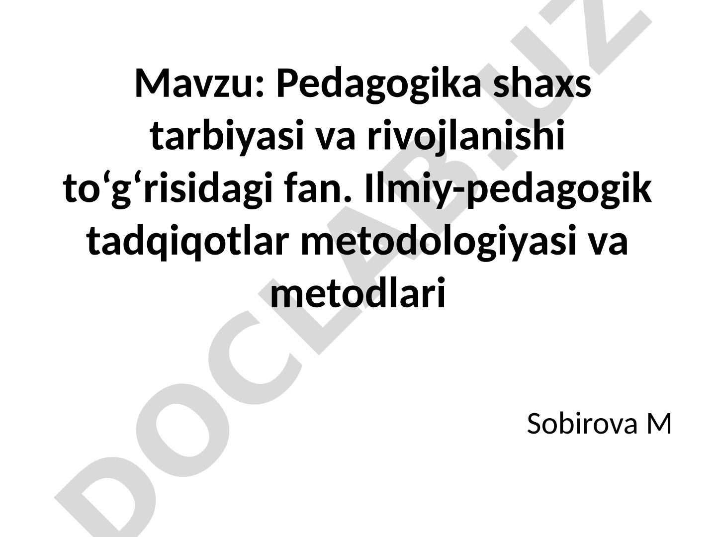 Pedagogika shaxs tarbiyasi va rivojlanishi to‘g‘risidagi fan. Ilmiy-pedagogik tadqiqotlar metodologiyasi va metodlari