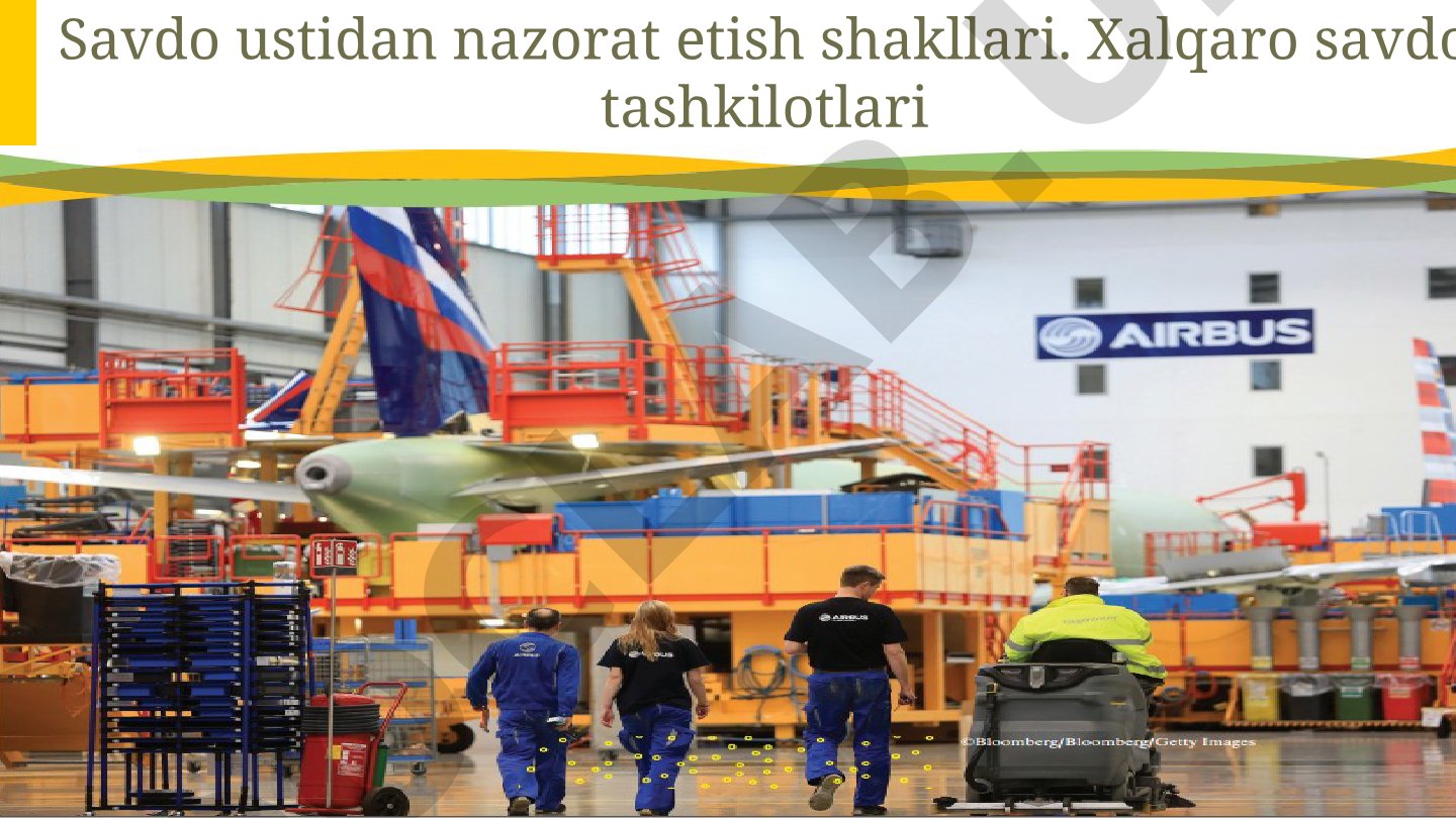 Savdo ustidan nazorat etish shakllari. Xalqaro savdo tashkilotlari