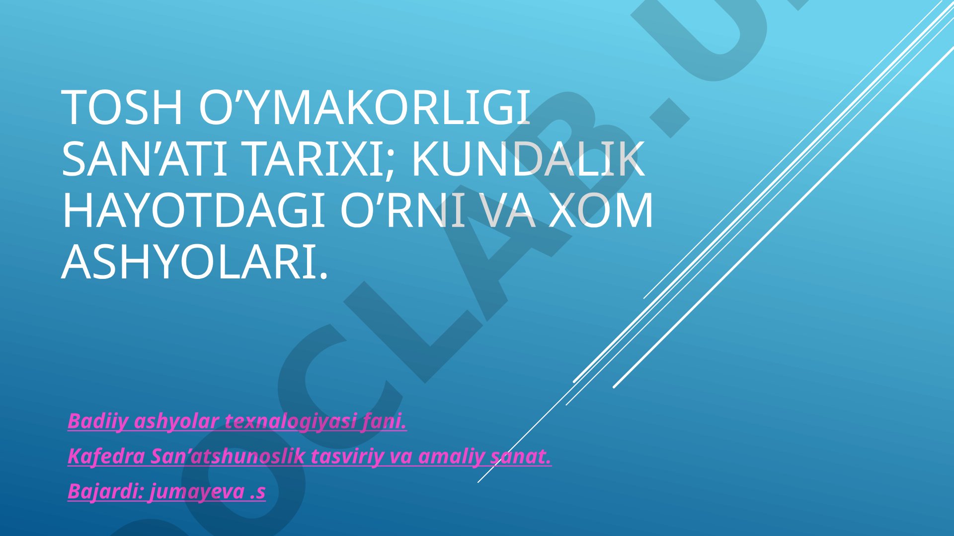 Tosh o'ymakorligi san'ati tarixi, kundalik hayotdagi o'rni va xom ashyolari